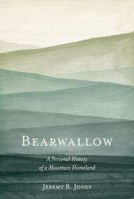 Title: Bearwallow: A Personal History of a Mountain Homeland, Author: Jeremy B. Jones