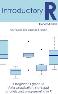 Title: Introductory R: A Beginner's Guide to Data Visualisation, Statistical Analysis and Programming in R, Author: Robert Knell