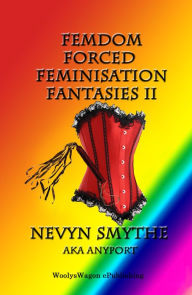 Title: FemDom Forced Feminisation Fantasies II, Author: Nevyn Smythe