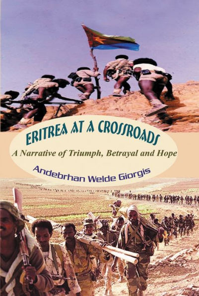 Eritrea at a Crossroads : A Narrative of Triumph, Betrayal and Hope