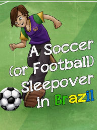 Title: A Soccer (or Football) Sleepover in Brazil, Author: The Global Sleepover