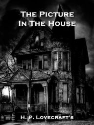 Title: The Picture In The House, Author: H. P. Lovecraft