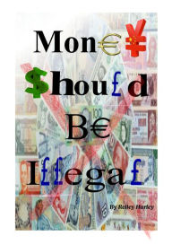 Title: Money Should Be Illegal, Author: Rolley Hurley