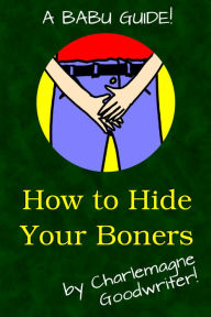 Title: How to Hide Your Boners, Author: Charlemagne Goodwriter