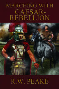 Title: Marching With Caesar-Rebellion, Author: R.W. Peake