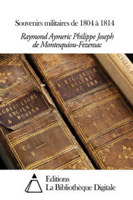 Title: Souvenirs militaires de 1804 à 1814, Author: Raymond Aymeric Philippe Joseph de Montesquiou-Fezensac