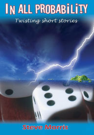 Title: In all Probability: A collection of short stories, Author: Steve Morris