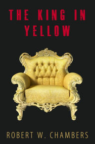 Title: The King In Yellow: 10 Short Stories + Audiobook Links, Author: Robert W. Chambers