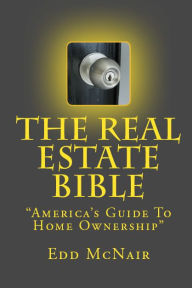 Title: The Real Estate Bible, America's Guide to Homeowneship, Author: Edd McNair