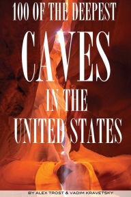 Title: 100 of the Deepest Caves In the United States, Author: Alex Trostanetskiy