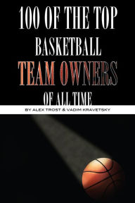 Title: 100 of the Top Basketball Team Owners of All Time, Author: Alex Trostanetskiy