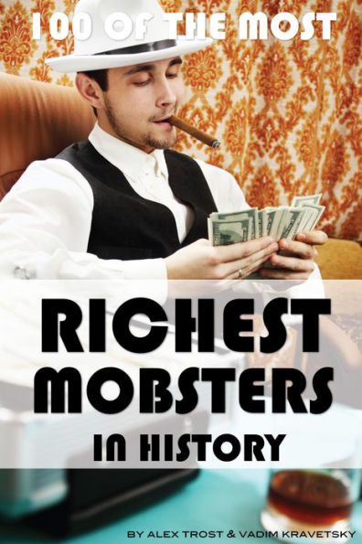 100 of the Most Richest Mobsters in History