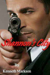 Title: SHANNON'S CITY (A hard-boiled noir detective thriller), Author: Kenneth Markson