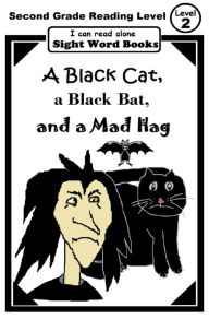 Title: I Can Read Alone: SIGHT WORD BOOKS: A Black Cat, a Black Bat, and a Mad Hag (Level 2): Beginning/Early Reader for First & Second Graders, Author: Nancy Genetti