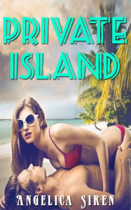 Title: Private Island (An Erotic Beach Vacation with a Billionaire), Author: Angelica Siren