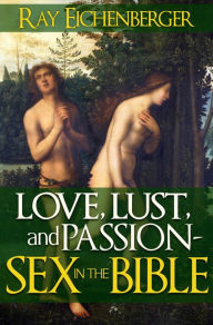 Title: Love, Lust and Passion- Sex in the Bible, Author: Raymond Eichenberger