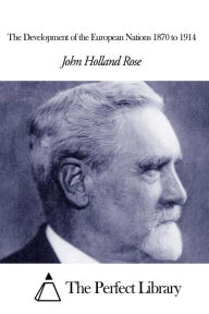 Title: The Development of the European Nations 1870 to 1914, Author: John Holland Rose