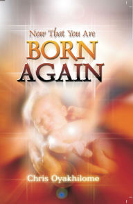 Title: Now That You Are Born Again, Author: Chris Oyakhilome PhD.