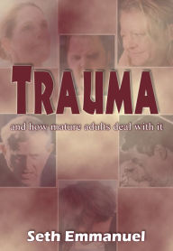 Title: Trauma - and how mature adults deal with it, Author: Seth Emmanuel