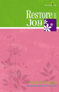 Title: Restore Your Joy: Flourishing Faith devotional studies to fit your life, Author: Kelli B. Trujillo