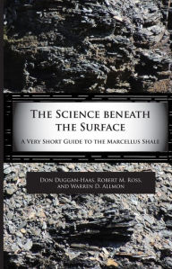 Title: The Science Beneath the Surface: A Very Short Guide to the Marcellus Shale, Author: Don Duggan-Haas