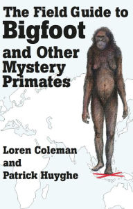 Title: THE FIELD GUIDE TO BIGFOOT AND OTHER MYSTERY PRIMATES, Author: Loren Coleman
