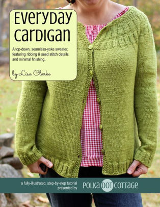Everyday Cardigan A Top Down Seamless Yoke Sweater Featuring Ribbing Seed Stitch Details And Minimal Finishing Nook Book