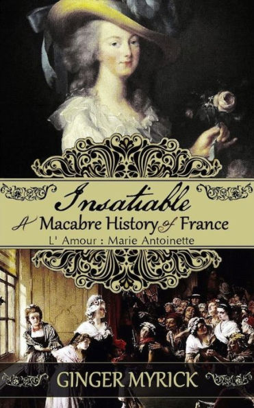 Insatiable: A Macabre History of France ~ L'Amour: Marie Antoinette