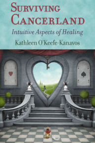 Title: Surviving Cancerland: Intuitive Aspects of Healing, Author: Kathleen O'Keefe-Kanavos