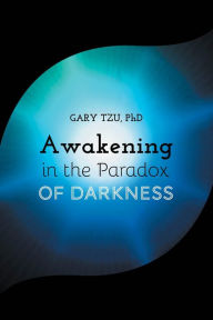 Title: Awakening in the Paradox of Darkness, Author: Gary Tzu