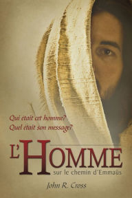 Title: LHomme sur le chemin dEmmaus, Author: John R. Cross