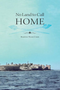 Title: No Land to Call Home, Author: Beatrice Wynn Crum