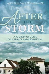 Title: After the Storm: A Journey of God's Deliverance and Redemption, Author: Ann Sullivan Pennebaker