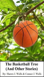 Title: The Basketball Tree (And Other Stories), Author: Shawn J. Wells