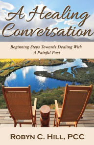 Title: A Healing Conversation - Beginning Steps Towards Dealing With A Painful Past, Author: Robyn Hill
