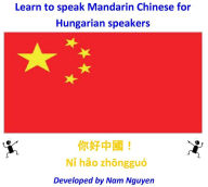 Title: Learn to Speak Mandarin Chinese for Hungarian Speakers, Author: Nam Nguyen