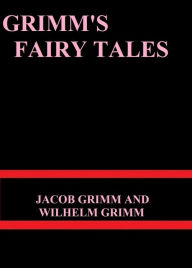 Title: Grimms' Fairy Tales by Jacob Grimm and Wilhelm Grimm, Author: Jacob Grimm and Wilhelm Grimm