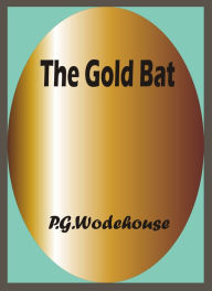 Title: The Gold Bat by P. G. Wodehouse, Author: P. G. Wodehouse