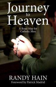 Title: Journey to Heaven: A Road Map for Catholic Men, Author: Randy Hain