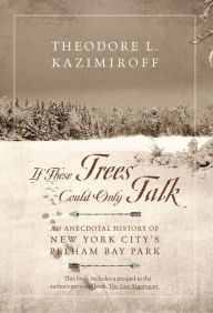 Title: If These Trees Could Only Talk: An Anecdotal History of New York Cityye/, Author: Ted Kazimiroff
