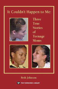 Title: It Couldn't Happen to Me: Three True Stories of Teenage Moms, Author: Beth Johnson