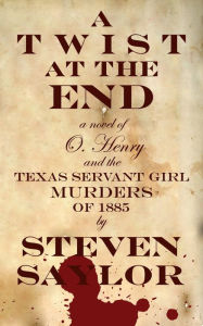 Download books in french A Twist at the End: A Novel of O. Henry and the Texas Servant Girl Murders of 1885 by Steven Saylor PDF PDB