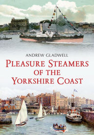 Title: Pleasure Steamer to the Yorkshire Coast, Author: Andrew Gladwell