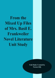 Title: From the Mixed-Up Files of Mrs. Basil E. Frankweiler Novel Literature Unit Study, Author: Teresa Lilly