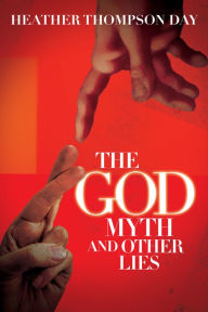 Title: The God Myth and Other Lies, Author: Heather Thompson Day