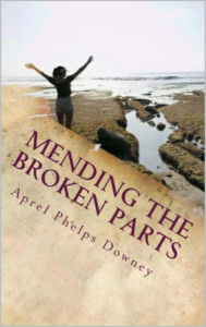 Title: Mending the Broken Parts, Author: Aprel Phelps Downey