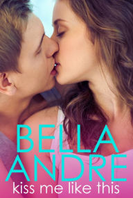 Title: Kiss Me Like This: The Morrisons, Book 1 (Contemporary Romance), Author: Bella Andre