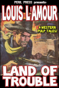 Title: Land of Trouble - 4 Western Pulp Tales!, Author: Louis L'Amour