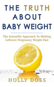 Title: Weight Loss After Baby: The Truth About Baby Weight, Author: Holly Doss