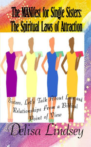 Title: The MANifest for Single Sisters: The Spiritual Laws of Attraction, Author: Delisa Lindsey